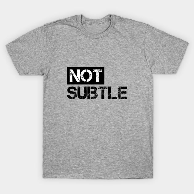 Not subtle T-Shirt by Sinmara